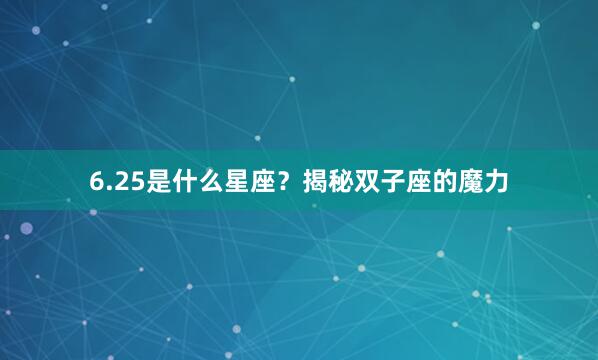 6.25是什么星座？揭秘双子座的魔力